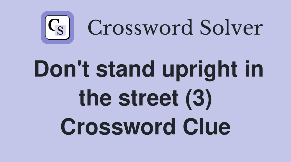 Don't stand upright in the street (3) Crossword Clue
