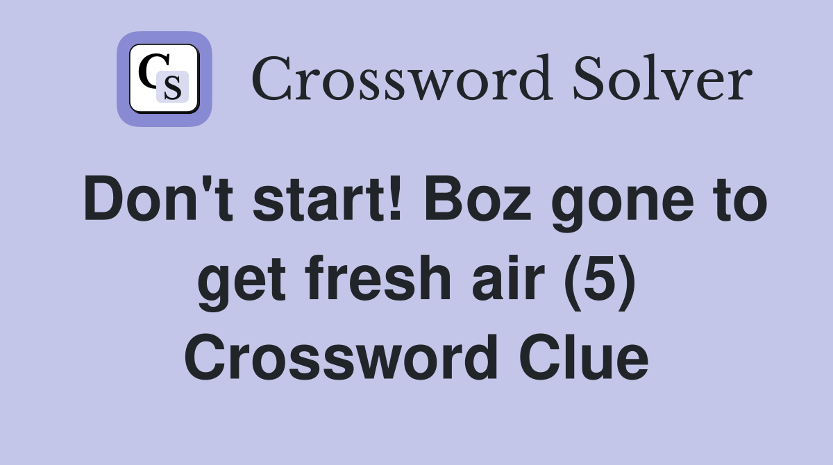 Don #39 t start Boz gone to get fresh air (5) Crossword Clue Answers