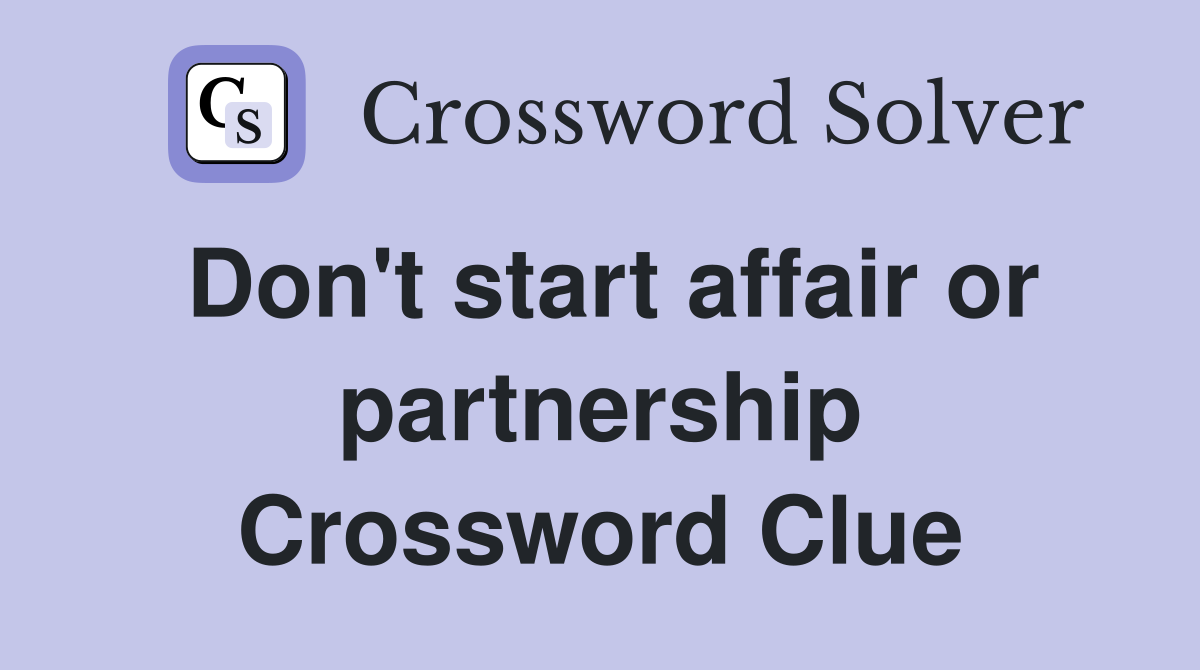 Don't start affair or partnership Crossword Clue