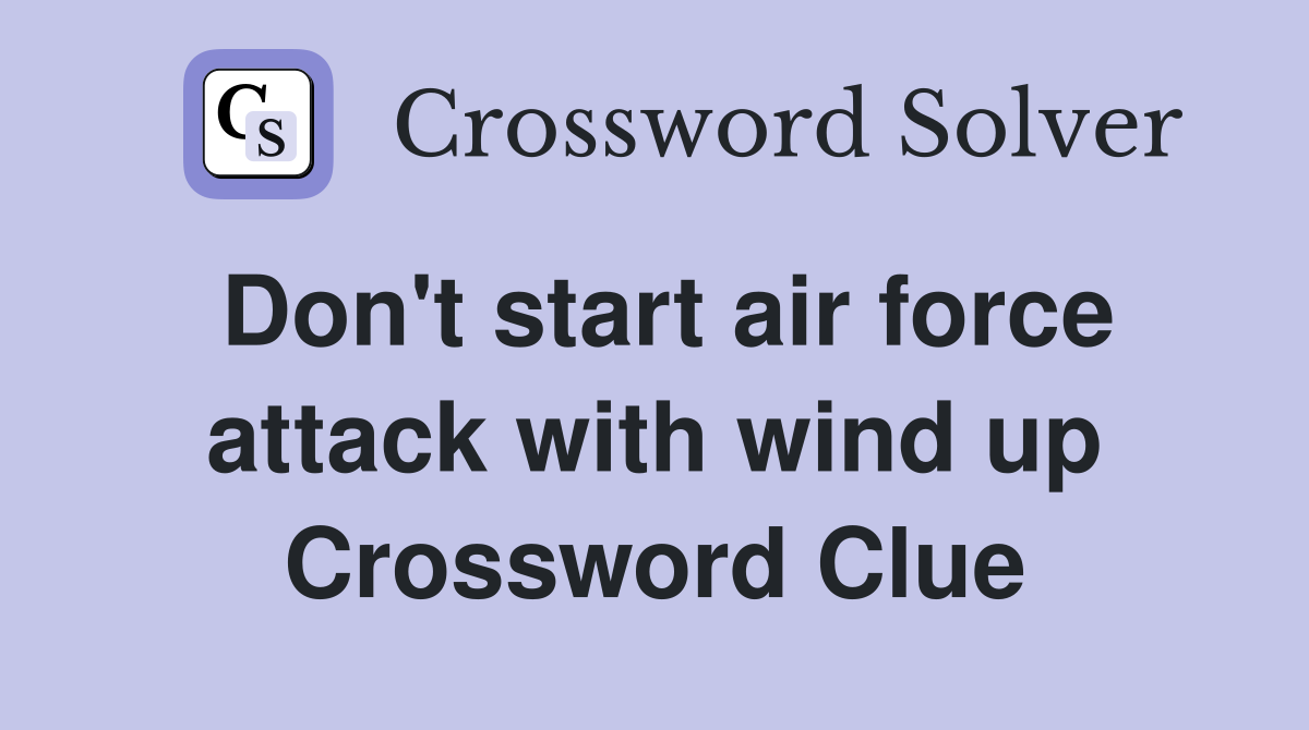 Don't start air force attack with wind up Crossword Clue