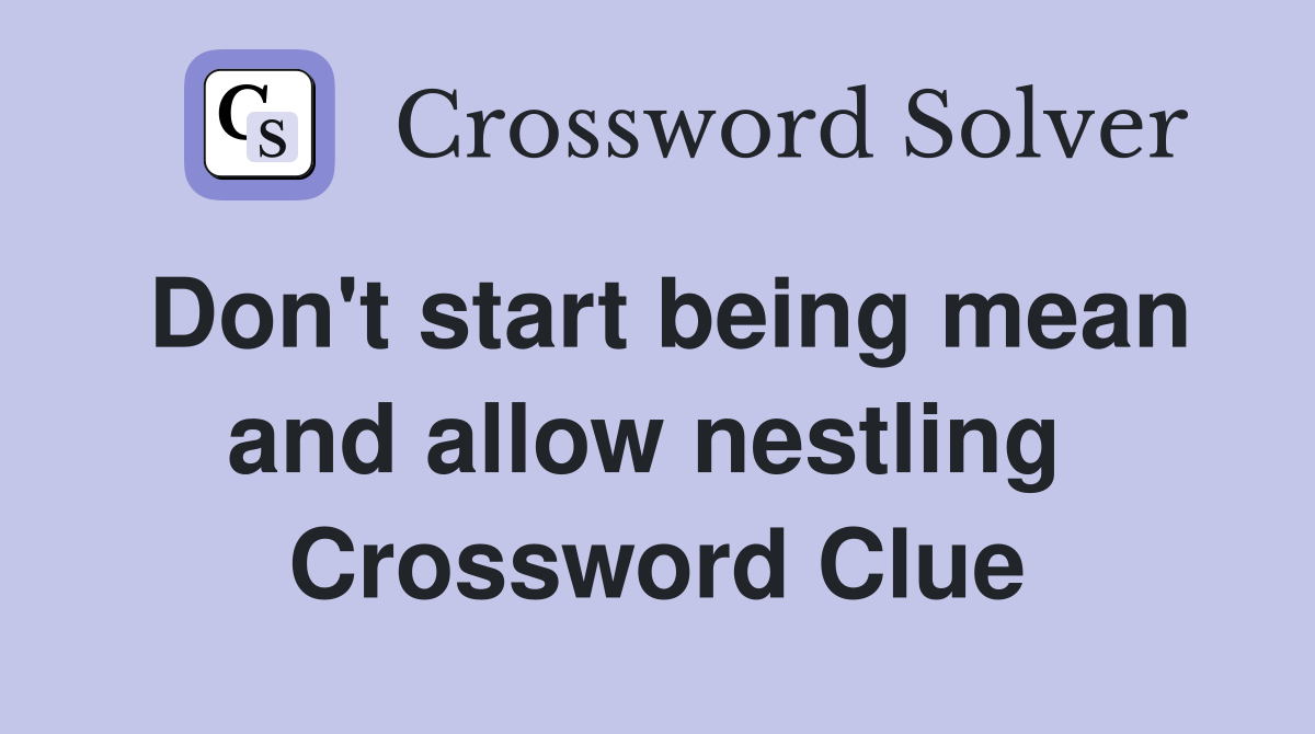 Don't start being mean and allow nestling  Crossword Clue