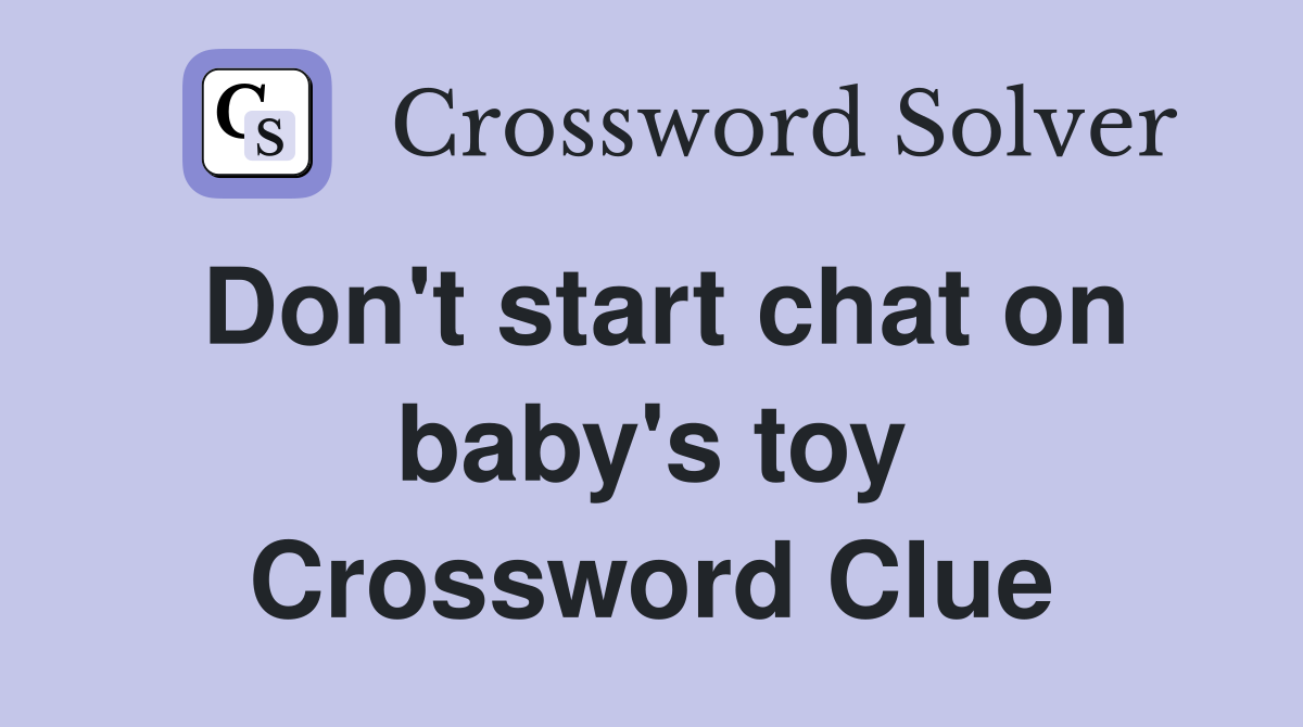 Don't start chat on baby's toy Crossword Clue