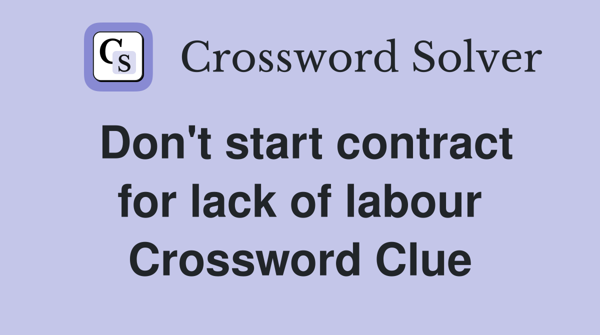 Don't start contract for lack of labour Crossword Clue