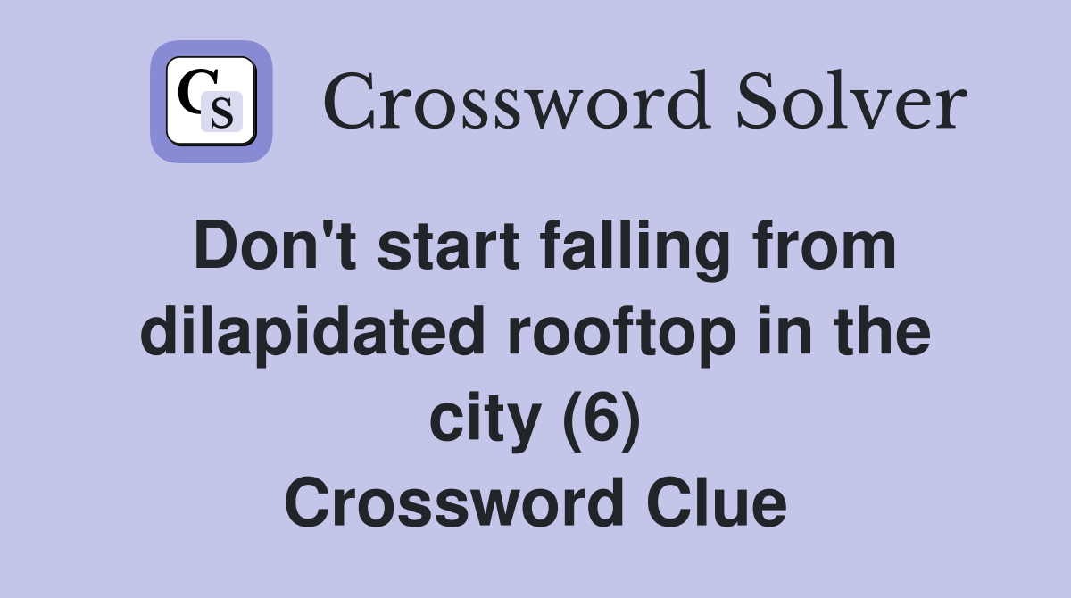 Don't start falling from dilapidated rooftop in the city (6) Crossword Clue