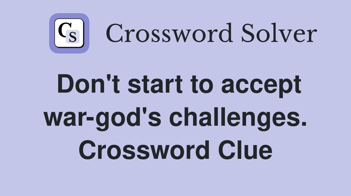 Don't start to accept war-god's challenges. Crossword Clue
