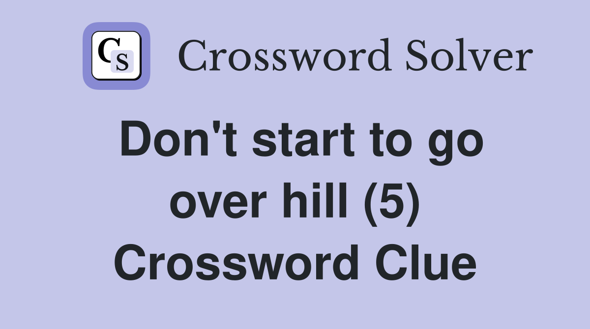 Don't start to go over hill (5) Crossword Clue
