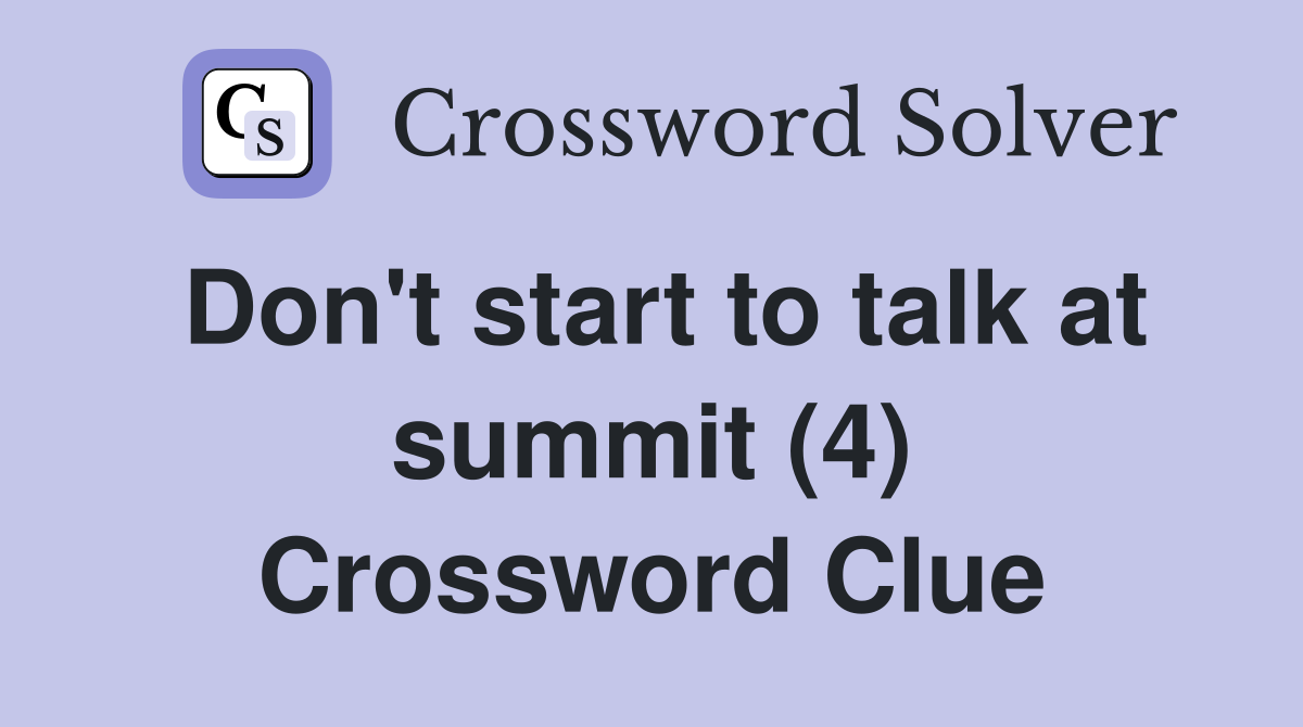Don't start to talk at summit (4) Crossword Clue