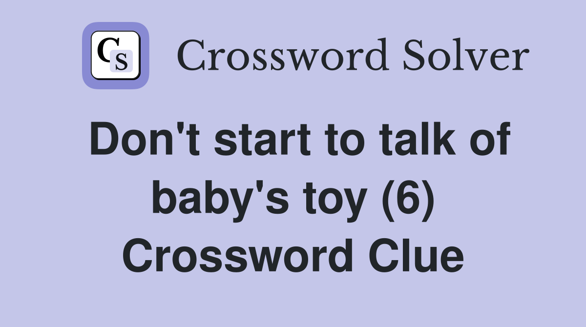 Don't start to talk of baby's toy (6) Crossword Clue
