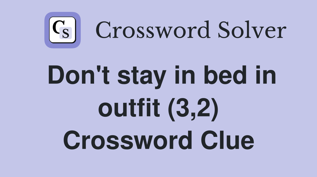 Don't stay in bed in outfit (3,2) Crossword Clue