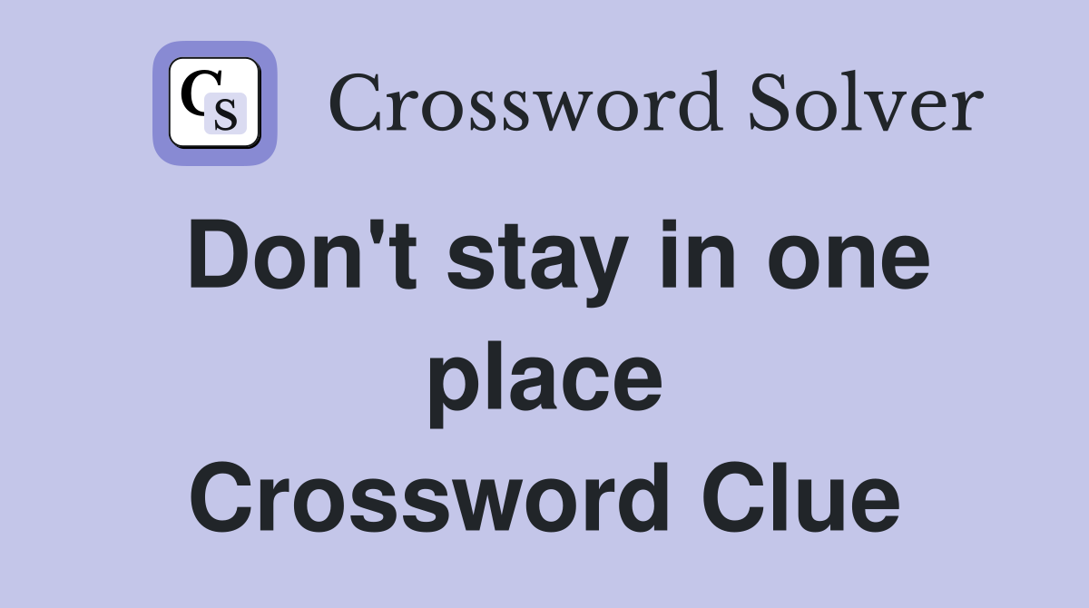 Don't stay in one place Crossword Clue