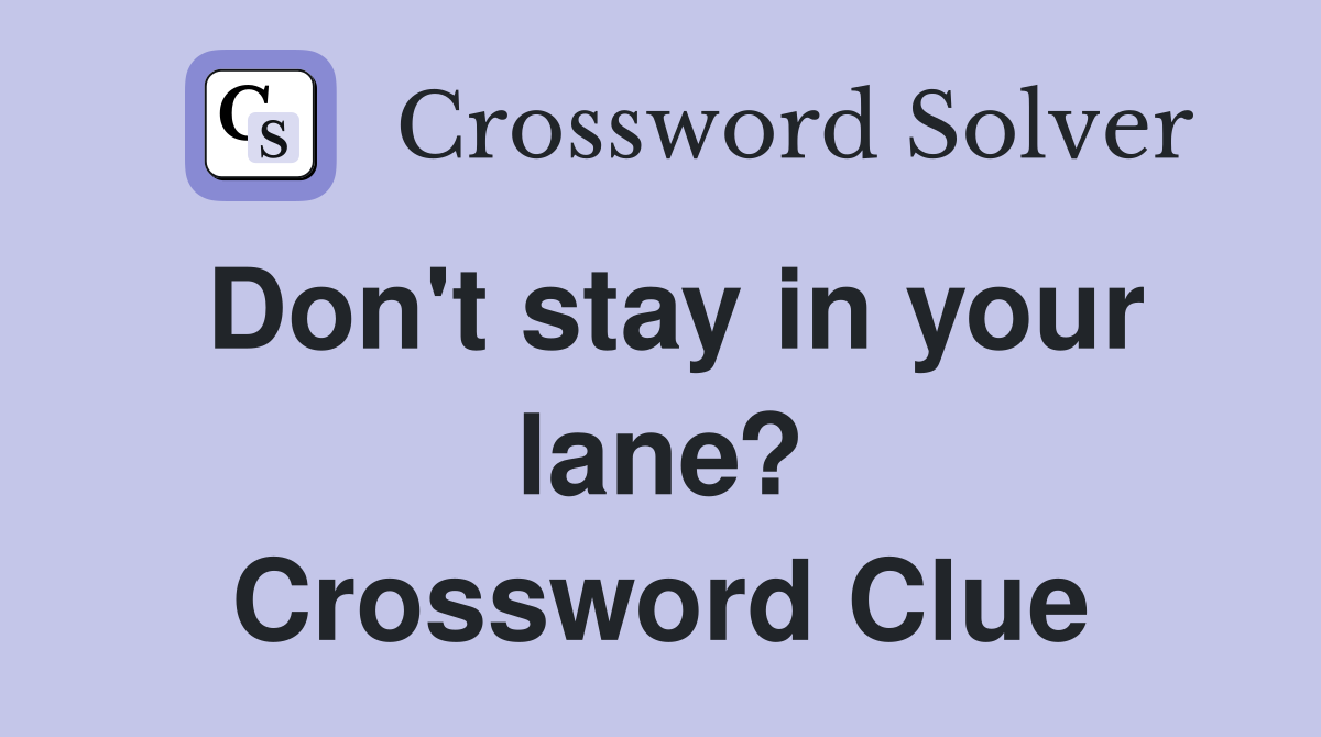 Don't stay in your lane? Crossword Clue