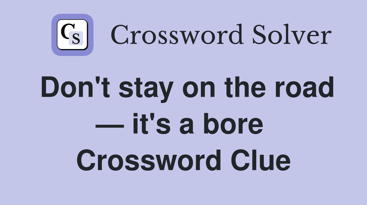 Don't stay on the road — it's a bore  Crossword Clue