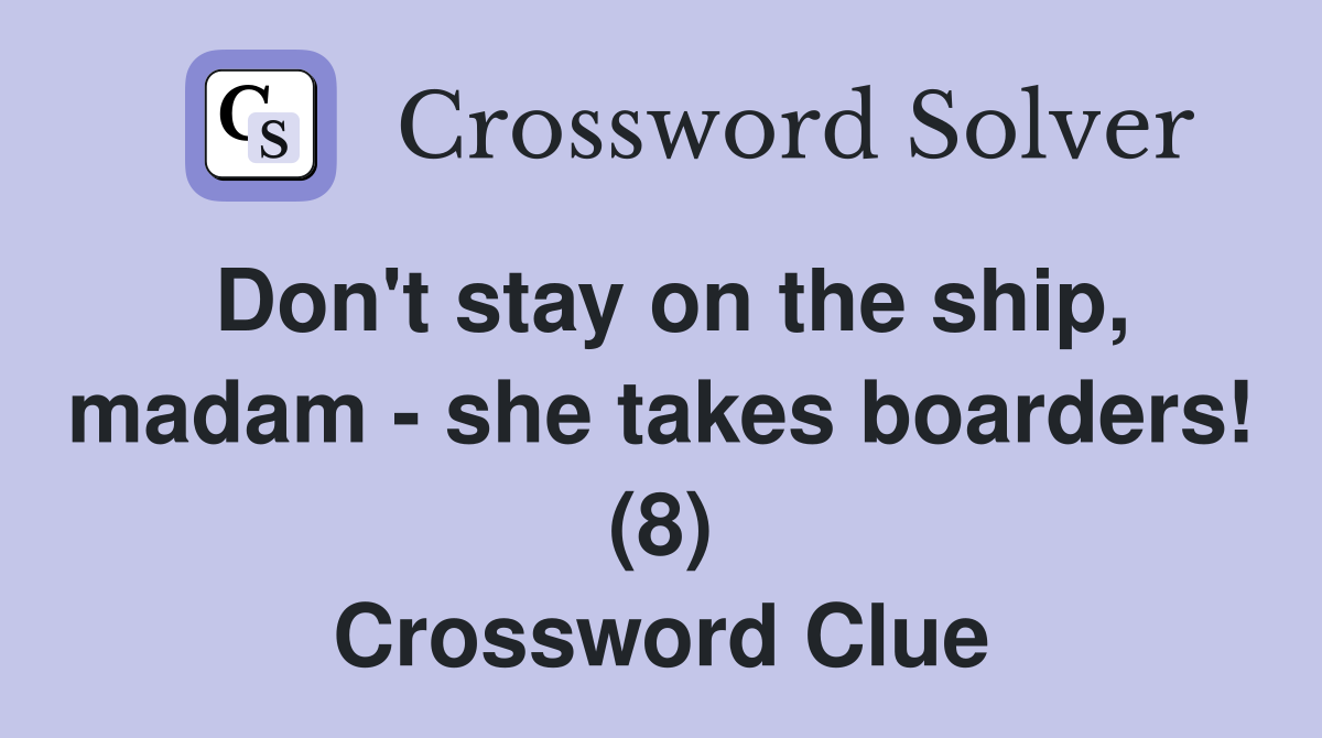 Don't stay on the ship, madam - she takes boarders! (8) Crossword Clue