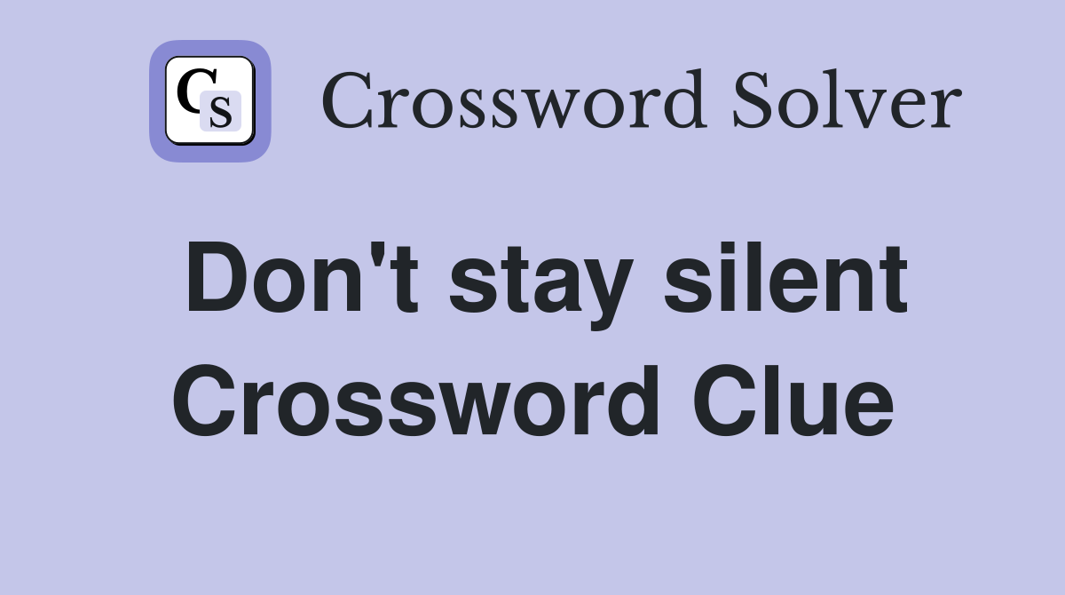 Don't stay silent Crossword Clue