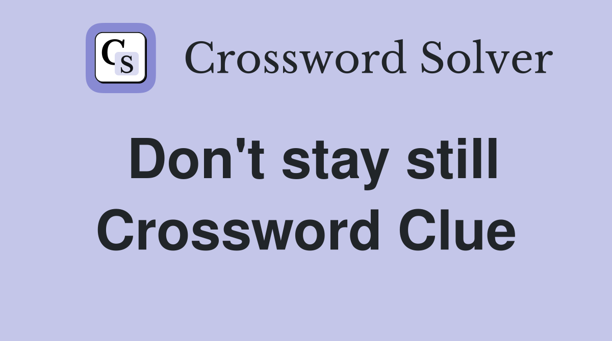 Don't stay still Crossword Clue