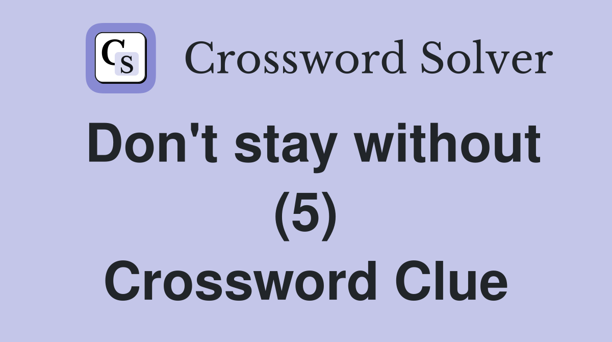 Don't stay without (5) Crossword Clue