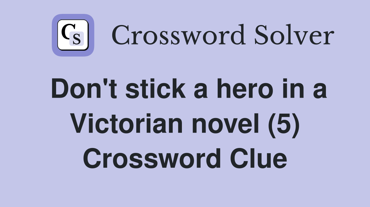 Don't stick a hero in a Victorian novel (5) Crossword Clue
