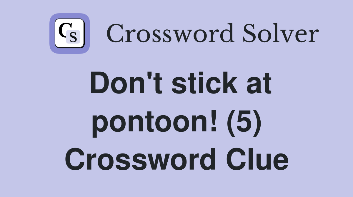 Don't stick at pontoon! (5) Crossword Clue
