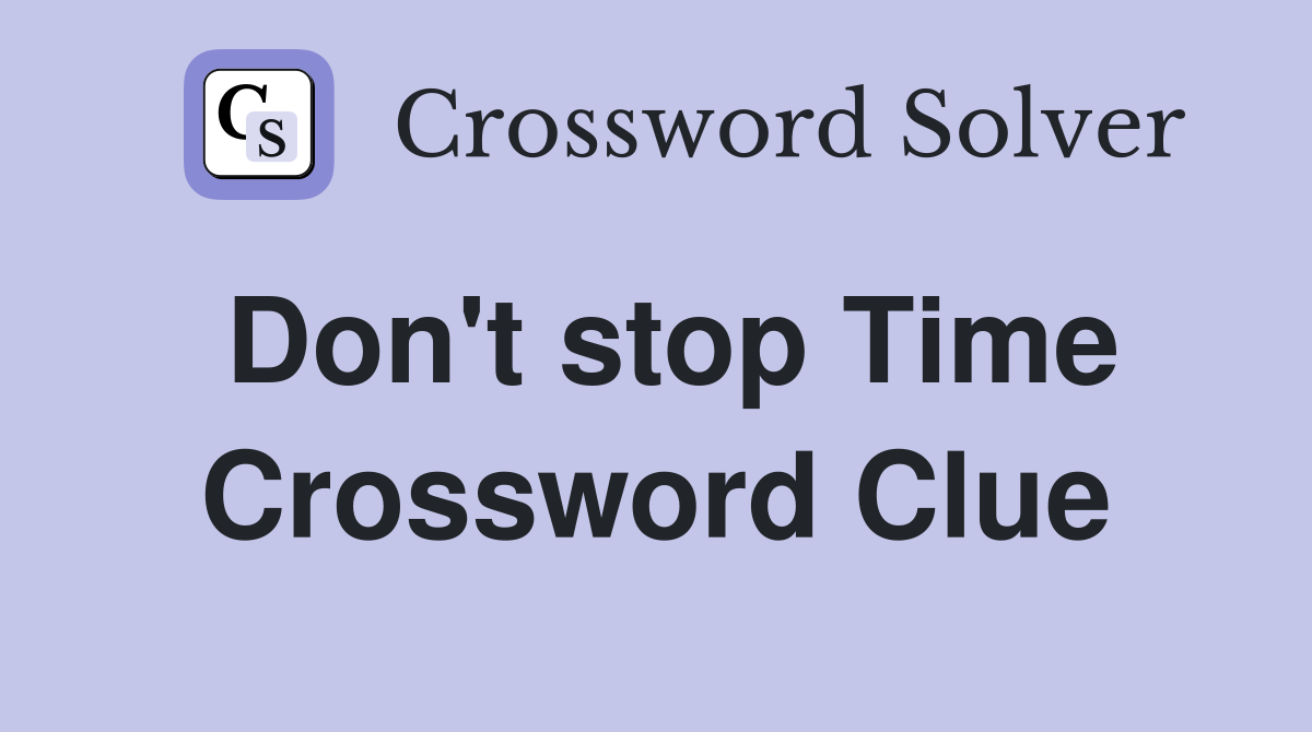 Don't stop Time Crossword Clue