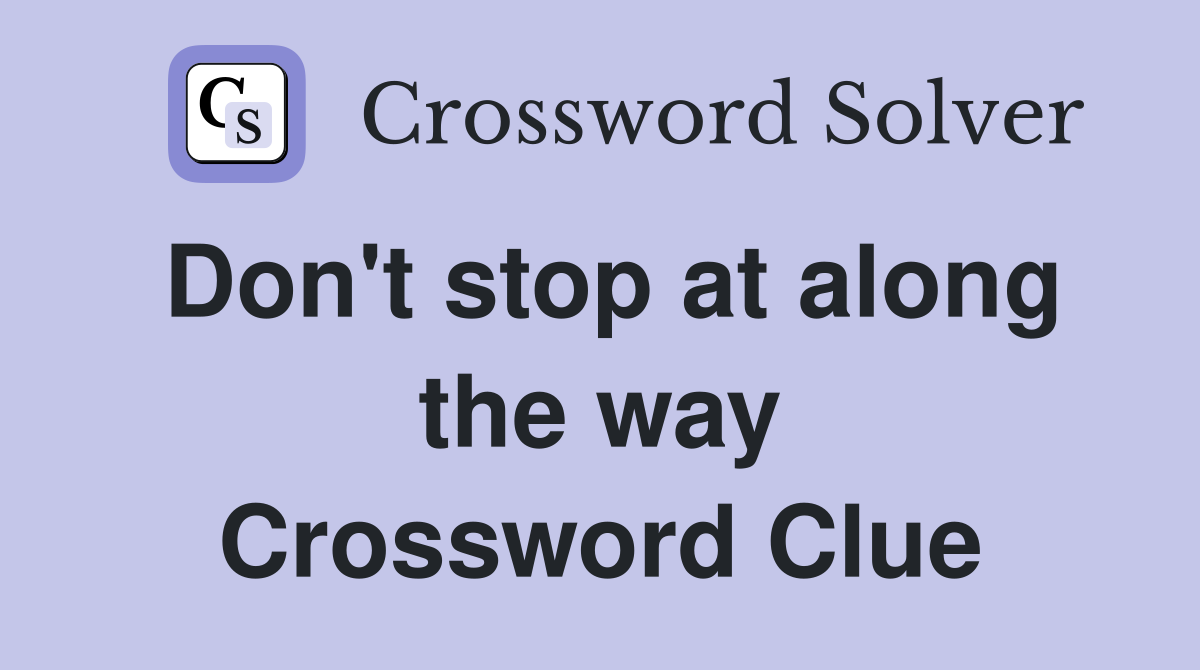 Don't stop at along the way Crossword Clue