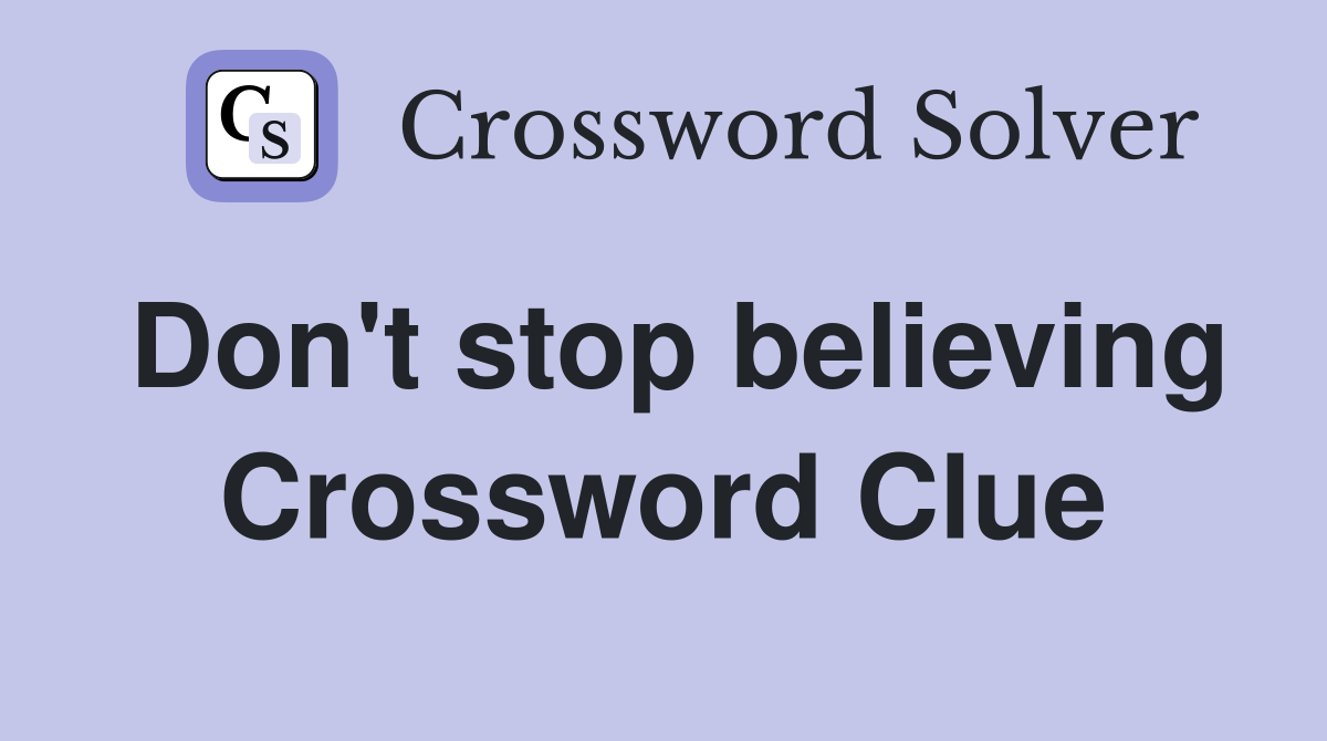 Don't stop believing Crossword Clue