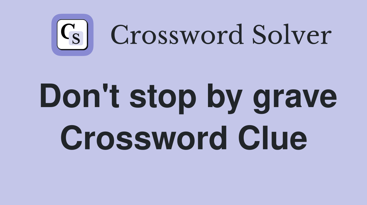 Don't stop by grave Crossword Clue