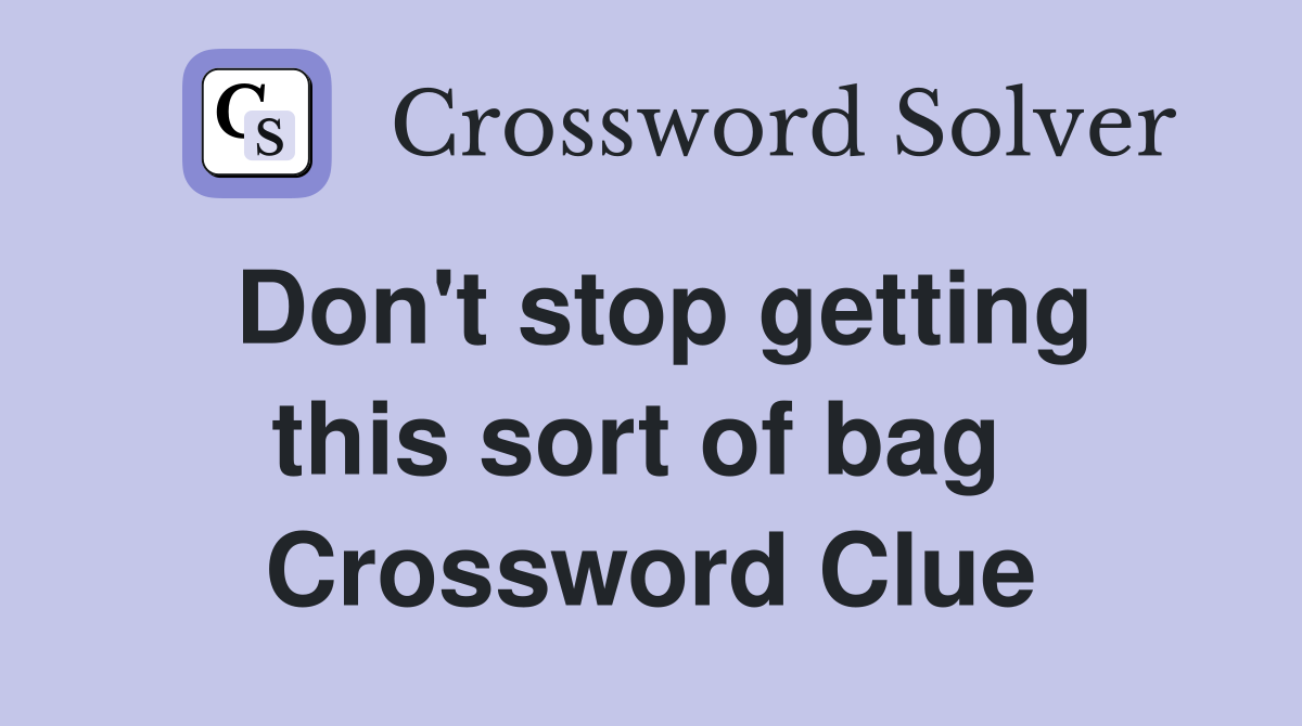 Don't stop getting this sort of bag  Crossword Clue
