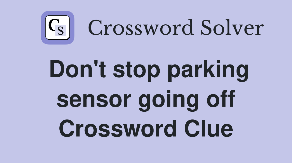 Don't stop parking sensor going off Crossword Clue
