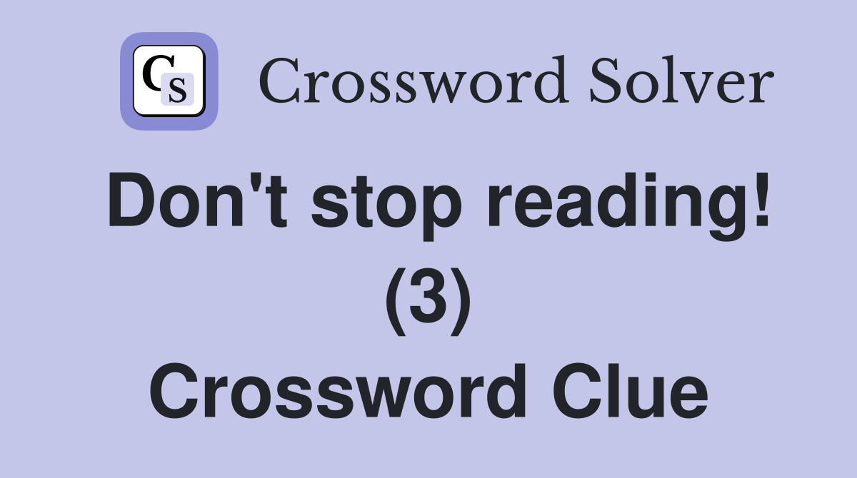 Don't stop reading! (3) Crossword Clue