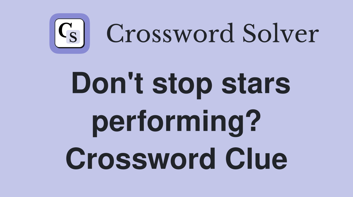 Don't stop stars performing? Crossword Clue