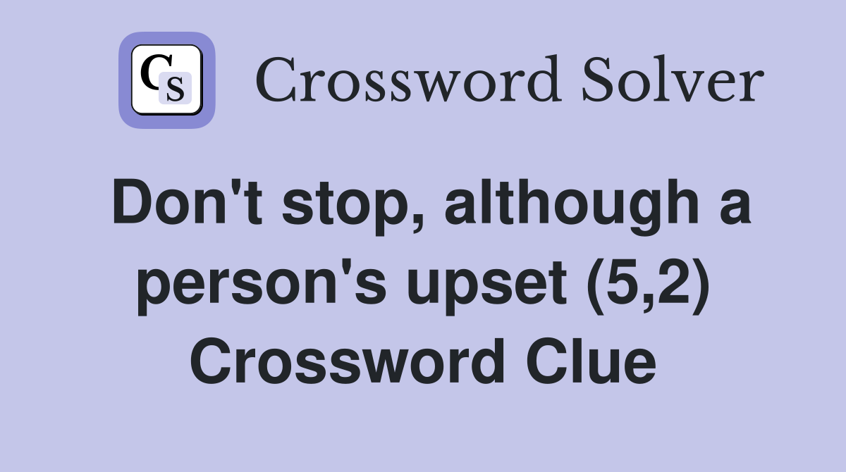 Don't stop, although a person's upset (5,2) Crossword Clue