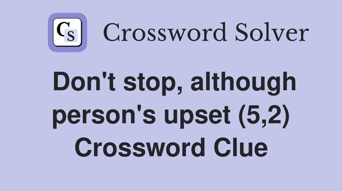 Don't stop, although person's upset (5,2) Crossword Clue