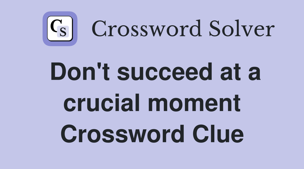 Don't succeed at a crucial moment Crossword Clue
