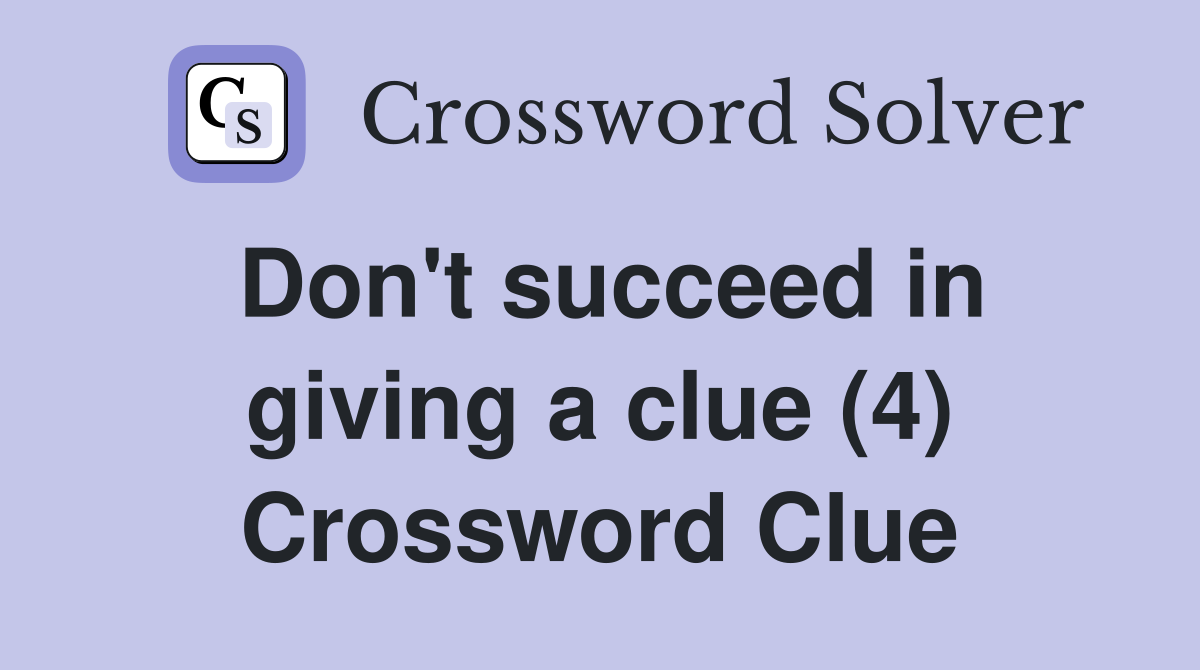 Don't succeed in giving a clue (4) Crossword Clue
