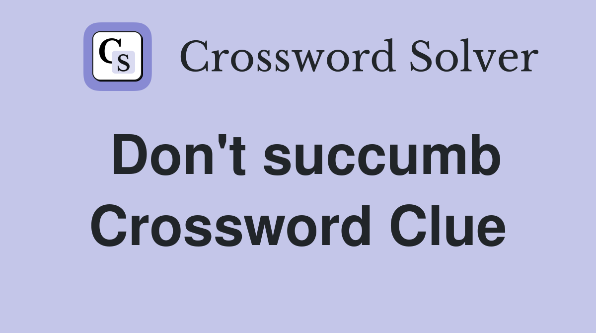 Don't succumb Crossword Clue