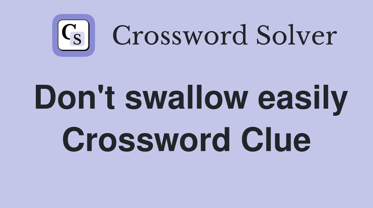 Don't swallow easily Crossword Clue