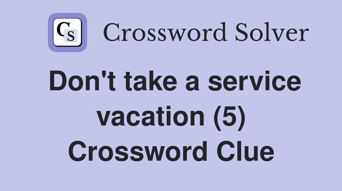 Don't take a service vacation (5) Crossword Clue
