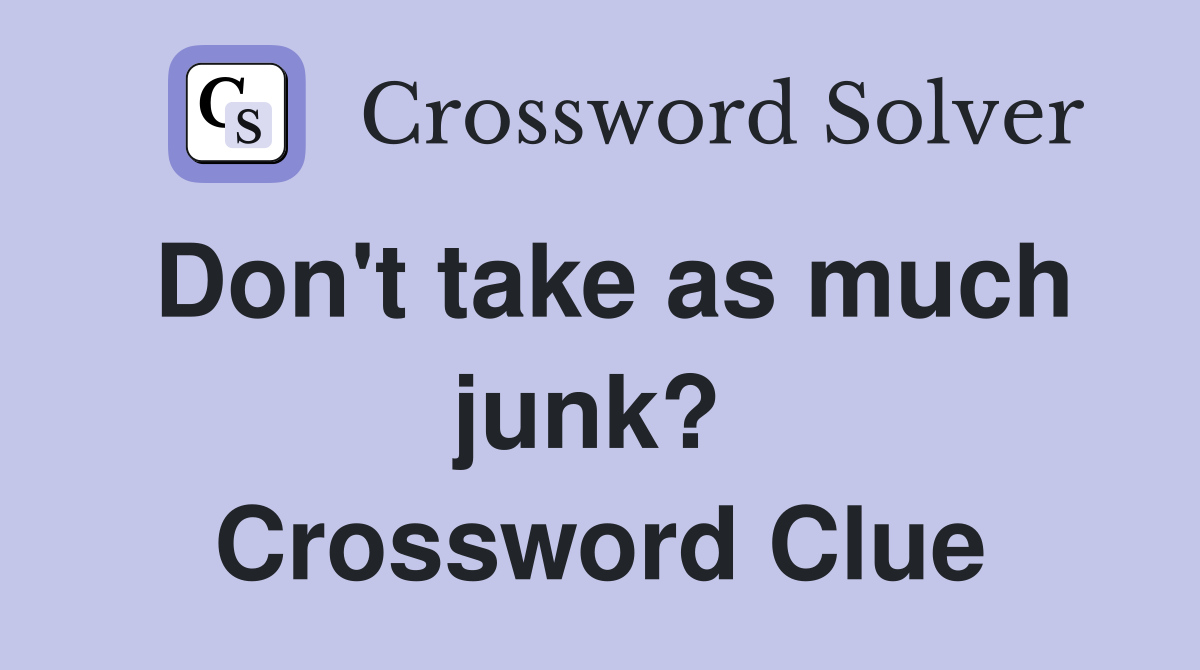 Don't take as much junk?  Crossword Clue