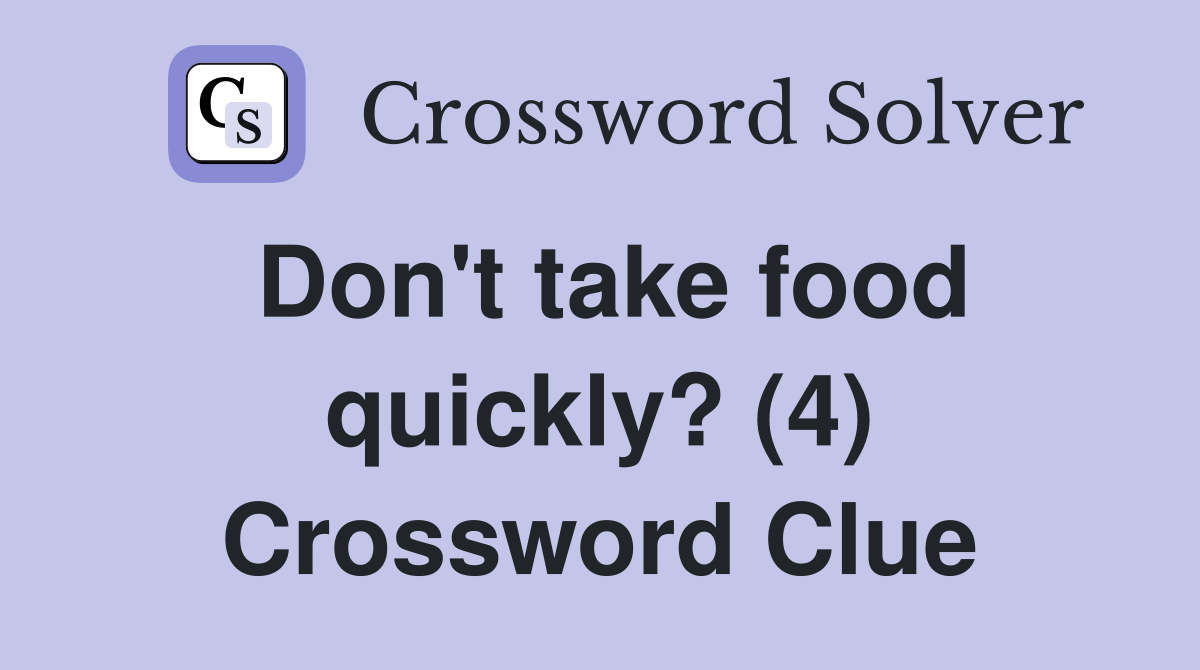 Don't take food quickly? (4) Crossword Clue