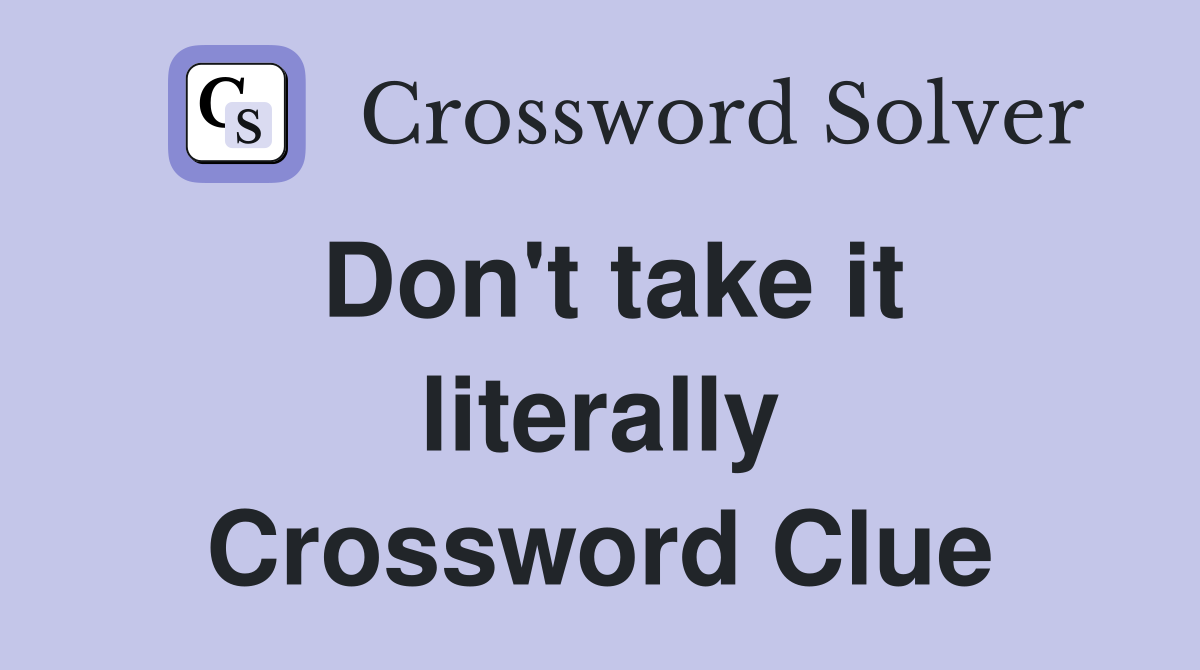 Don't take it literally Crossword Clue