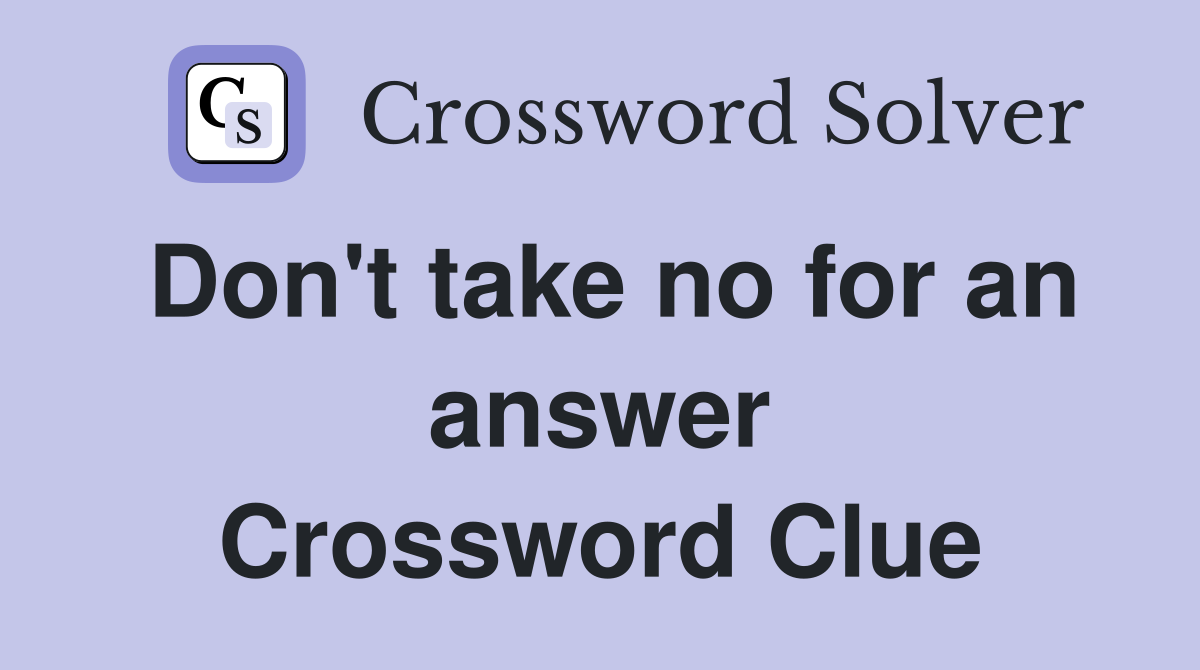 Don't take no for an answer Crossword Clue