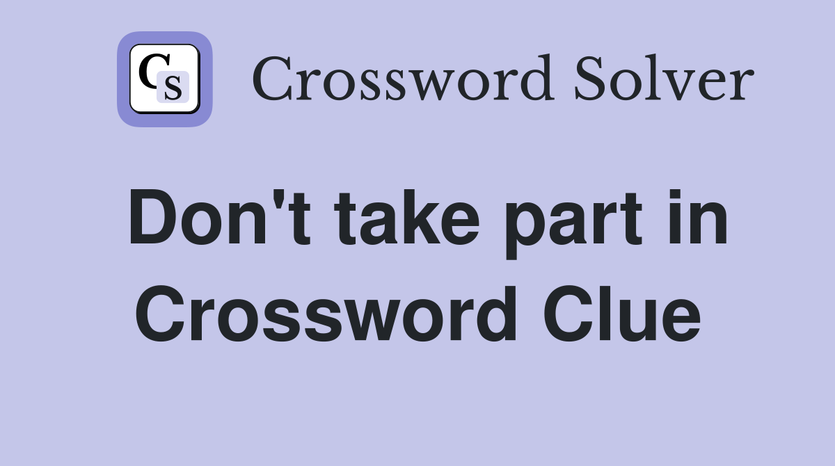Don't take part in Crossword Clue