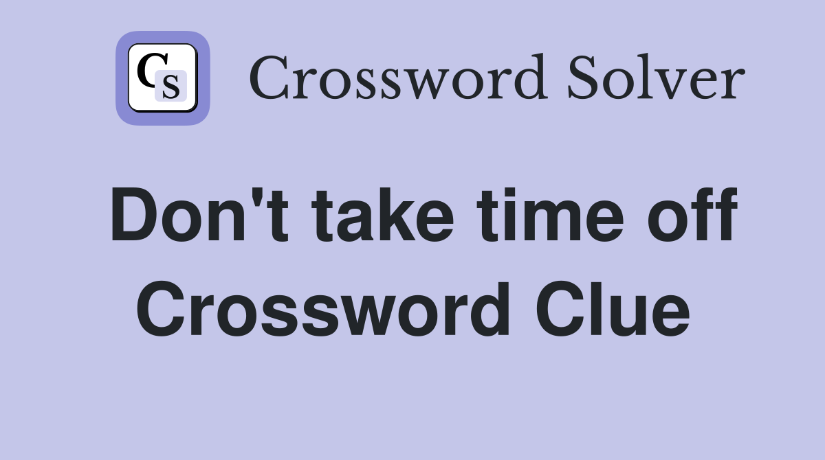 Don't take time off Crossword Clue