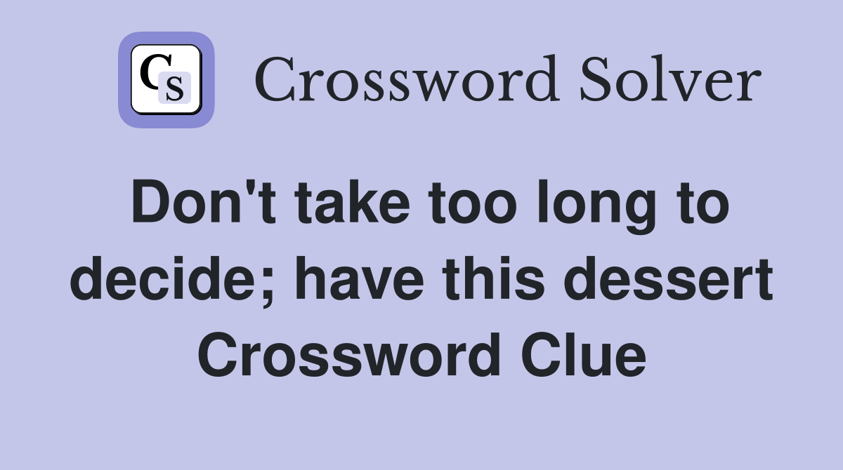 Don't take too long to decide; have this dessert Crossword Clue
