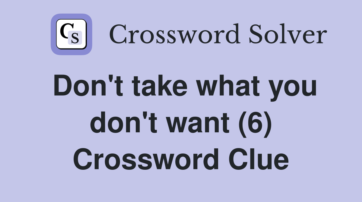 Don't take what you don't want (6) Crossword Clue