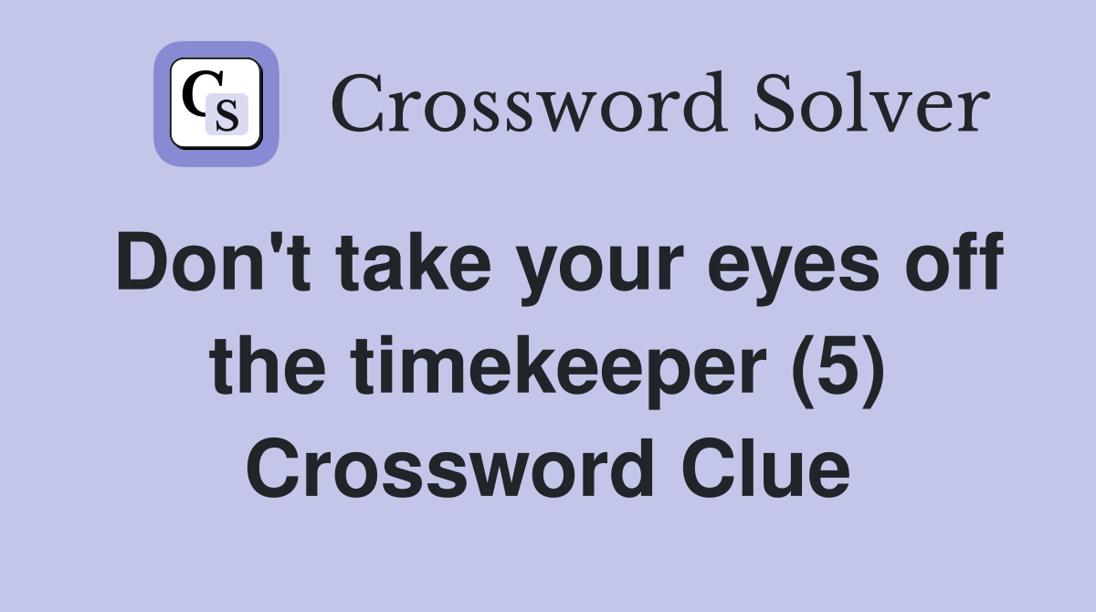 Don't take your eyes off the timekeeper (5) Crossword Clue