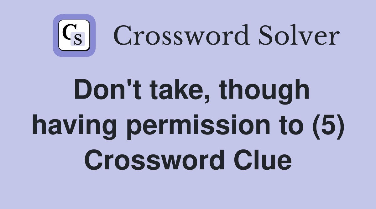 Don't take, though having permission to (5) Crossword Clue