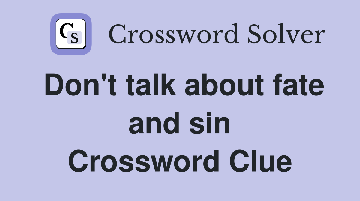 Don't talk about fate and sin Crossword Clue