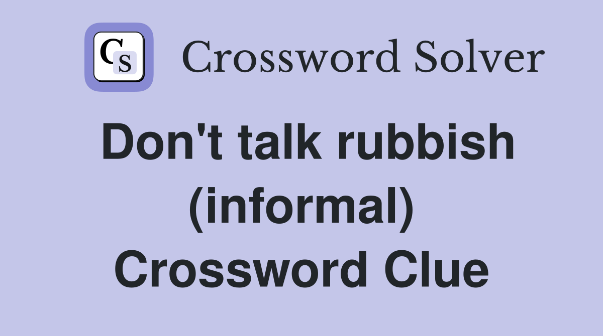 Don't talk rubbish (informal) Crossword Clue