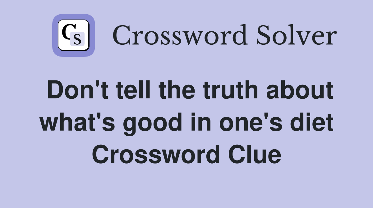 Don't tell the truth about what's good in one's diet Crossword Clue